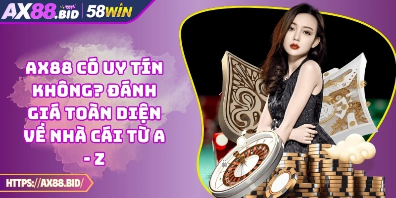 AX88 Có Uy Tín Không? Đánh Giá Toàn Diện Về Nhà Cái Từ A - Z